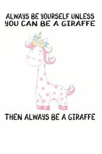 Always Be Yourself Unless You Can Be A Giraffe Then Always Be A Giraffe