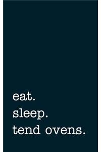eat. sleep. tend ovens. - Lined Notebook