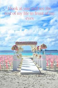 I look at you and see the rest of my life in front of my eyes