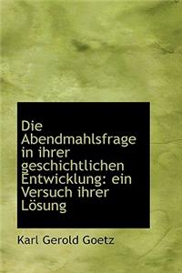 Die Abendmahlsfrage in Ihrer Geschichtlichen Entwicklung: Ein Versuch Ihrer L Sung