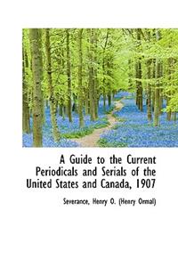 A Guide to the Current Periodicals and Serials of the United States and Canada, 1907