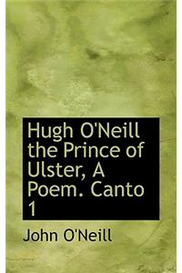 Hugh O'Neill the Prince of Ulster, A Poem. Canto 1