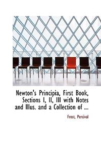 Newton's Principia, First Book, Sections I, II, III with Notes and Illus. and a Collection of ...