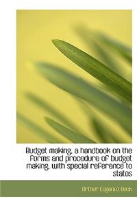 Budget Making, a Handbook on the Forms and Procedure of Budget Making, with Special Reference to Sta