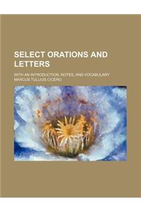 Select Orations and Letters; With an Introduction, Notes, and Vocabulary