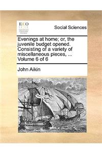 Evenings at Home; Or, the Juvenile Budget Opened. Consisting of a Variety of Miscellaneous Pieces, ... Volume 6 of 6