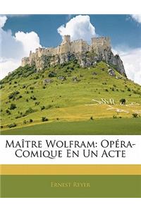 Maitre Wolfram: Opera-Comique En Un Acte