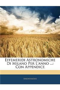 Effemeridi Astronomiche Di Milano Per l'Anno ...: Con Appendice