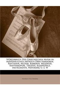 Worterbuch Der Griechischen Musik in Ausfuhrlichen Artikeln Ueber Harmonik, Rhythmik, Metrik, Kanonik, Melopoie, Rhythmopoie, Theater, Kampfspiele, Instrumente, Notirung