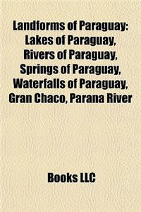 Landforms of Paraguay: Lakes of Paraguay, Rivers of Paraguay, Springs of Paraguay, Waterfalls of Paraguay, Gran Chaco, Paran River