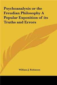 Psychoanalysis or the Freudian Philosophy a Popular Exposition of Its Truths and Errors