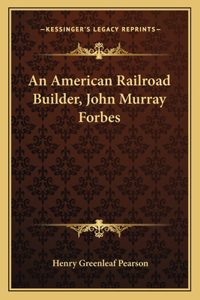 An American Railroad Builder, John Murray Forbes