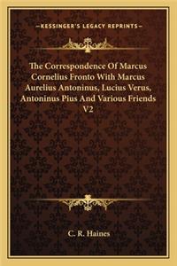 Correspondence of Marcus Cornelius Fronto with Marcus Aurelius Antoninus, Lucius Verus, Antoninus Pius and Various Friends V2