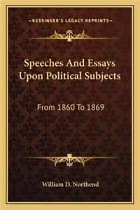 Speeches And Essays Upon Political Subjects