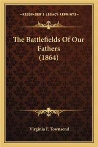 Battlefields of Our Fathers (1864) the Battlefields of Our Fathers (1864)