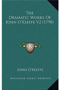 The Dramatic Works of John O'Keeffe V2 (1798)