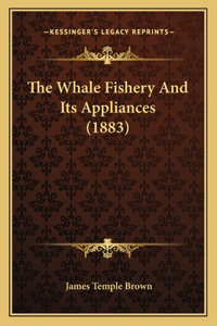 The Whale Fishery And Its Appliances (1883)