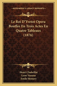 Le Roi D'Yvetot Opera Bouffee En Trois Actes En Quatre Tableaux (1876)