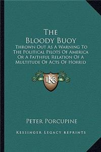The Bloody Buoy: Thrown Out As A Warning To The Political Pilots Of America Or A Faithful Relation Of A Multitude Of Acts Of Horrid Barbarity (1823)