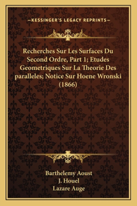 Recherches Sur Les Surfaces Du Second Ordre, Part 1; Etudes Geometriques Sur La Theorie Des paralleles; Notice Sur Hoene Wronski (1866)