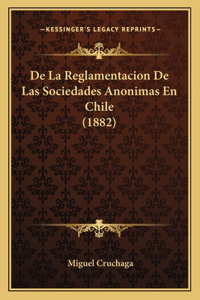 De La Reglamentacion De Las Sociedades Anonimas En Chile (1882)