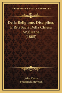 Della Religione, Disciplina, E Riti Sacri Della Chiesa Anglicana (1885)