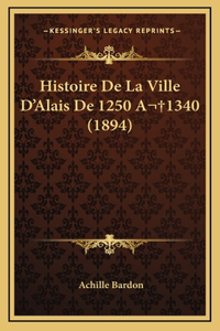 Histoire De La Ville D'Alais De 1250 A 1340 (1894)