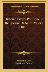 Histoire Civile, Politique Et Religieuse De Saint-Valery (1858)