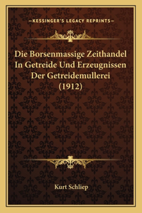 Die Borsenmassige Zeithandel in Getreide Und Erzeugnissen Der Getreidemullerei (1912)