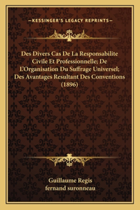 Des Divers Cas De La Responsabilite Civile Et Professionnelle; De L'Organisation Du Suffrage Universel; Des Avantages Resultant Des Conventions (1896)