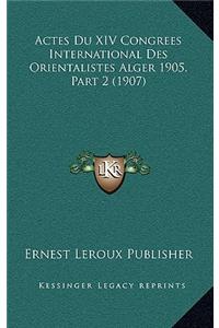 Actes Du XIV Congrees International Des Orientalistes Alger 1905, Part 2 (1907)