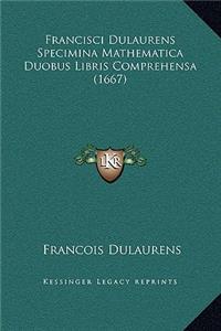 Francisci Dulaurens Specimina Mathematica Duobus Libris Comprehensa (1667)
