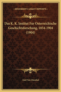 Das K. K. Institut Fur Osterreichische Geschichtsforschung, 1854-1904 (1904)