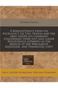 A Remonstrance from His Excellency Sir Tho. Fairfax and the Army Under His Command Concerning Their Just and Cleare Proceedings Hitherto in the Behalfe of the Parliament, Kingdome, and Themselves (1647)