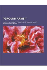 Ground Arms!; Die Waffen Nieder! a Romance of European War