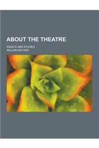 About the Theatre; Essays and Studies