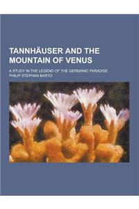 Tannhauser and the Mountain of Venus; A Study in the Legend of the Germanic Paradise