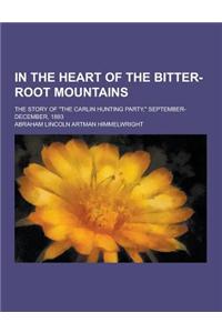 In the Heart of the Bitter-Root Mountains; The Story of the Carlin Hunting Party, September-December, 1893