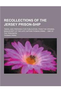 Recollections of the Jersey Prison-Ship; Taken, and Prepared for Publication, from the Original Manuscript of the Late Captain Thomas Dring ... One of