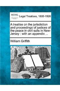 treatise on the jurisdiction and proceedings of justices of the peace in civil suits in New-Jersey