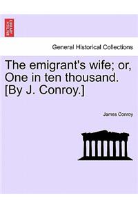 The Emigrant's Wife; Or, One in Ten Thousand. [By J. Conroy.]
