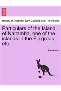 Particulars of the Island of Naitamba, One of the Islands in the Fiji Group, Etc