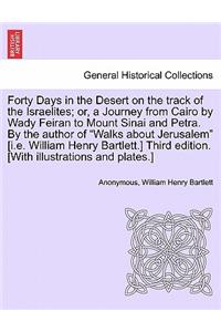 Forty Days in the Desert on the Track of the Israelites; Or, a Journey from Cairo by Wady Feiran to Mount Sinai and Petra. by the Author of Walks about Jerusalem [I.E. William Henry Bartlett.] Third Edition. [With Illustrations and Plates.] Vol.III