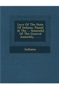Laws of the State of Indiana, Passed at the ... Session[s] of the General Assembly. ......