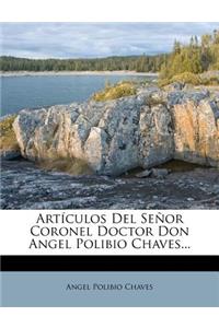 Artículos Del Señor Coronel Doctor Don Angel Polibio Chaves...