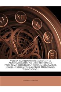 Vetera Humiliatorum Monumenta Annotationibus, AC Dissertationibus Prodromis Illustrata, Quibus Multa Sacrae, Civili... Explicantur Auctore Hieronymo Tiraboschio...