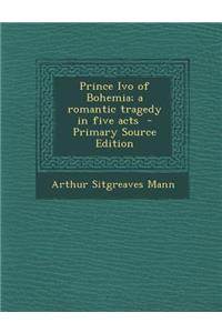 Prince Ivo of Bohemia; A Romantic Tragedy in Five Acts