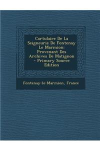 Cartulaire de La Seigneurie de Fontenay Le Marmion: Provenant Des Archives de Matignon