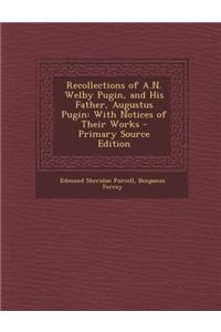 Recollections of A.N. Welby Pugin, and His Father, Augustus Pugin: With Notices of Their Works