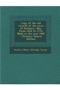 Copy of the Old Records of the Town of Duxbury, Mas. from 1642 to 1770. Made in the Year 1892